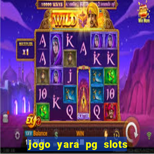 jogo yara pg slots paga mesmo